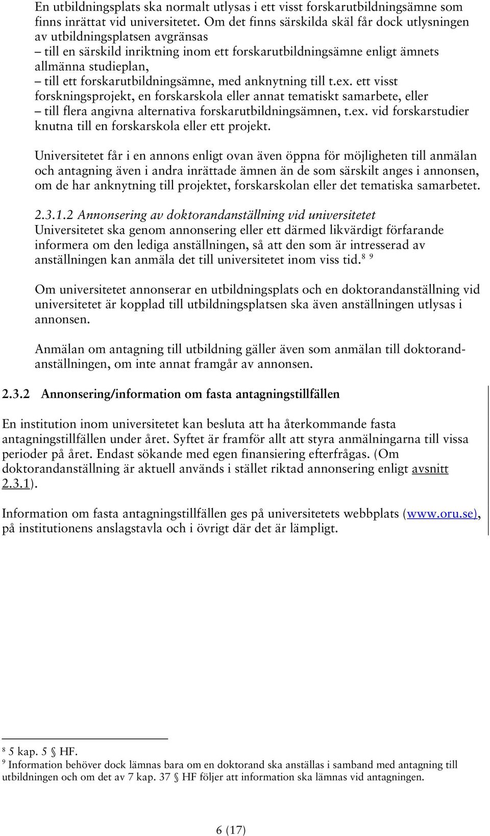 forskarutbildningsämne, med anknytning till t.ex. ett visst forskningsprojekt, en forskarskola eller annat tematiskt samarbete, eller till flera angivna alternativa forskarutbildningsämnen, t.ex. vid forskarstudier knutna till en forskarskola eller ett projekt.