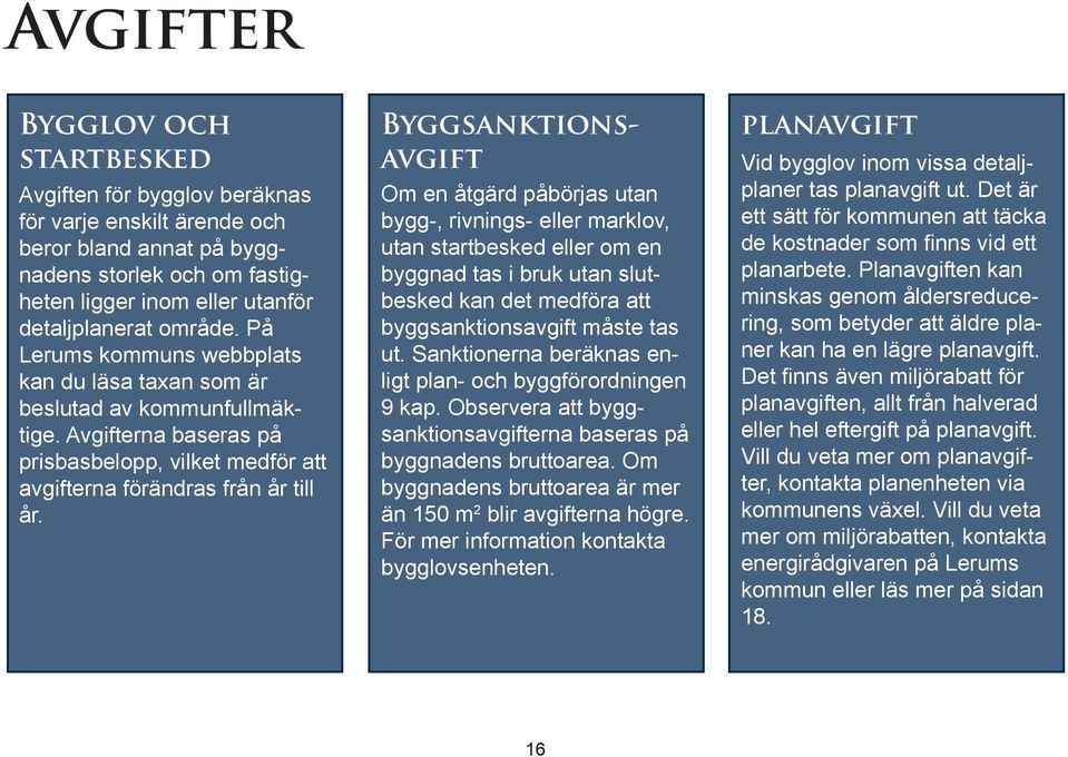 Byggsanktionsavgift Om en åtgärd påbörjas utan bygg-, rivnings- eller marklov, utan startbesked eller om en byggnad tas i bruk utan slutbesked kan det medföra att byggsanktionsavgift måste tas ut.