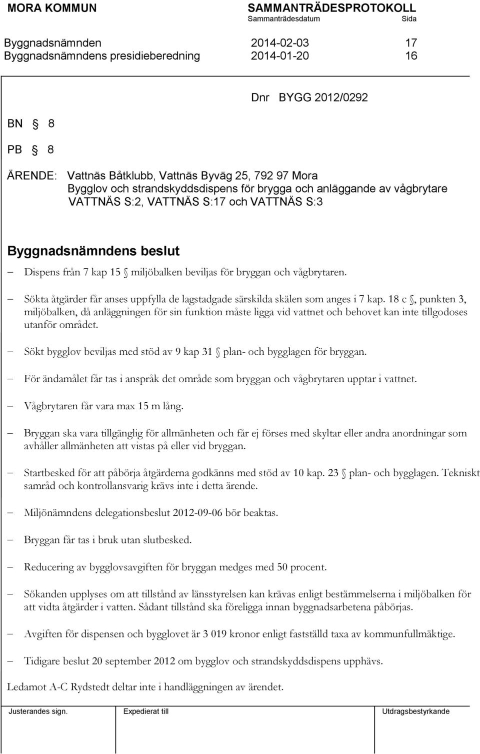 18 c, punkten 3, miljöbalken, då anläggningen för sin funktion måste ligga vid vattnet och behovet kan inte tillgodoses utanför området.