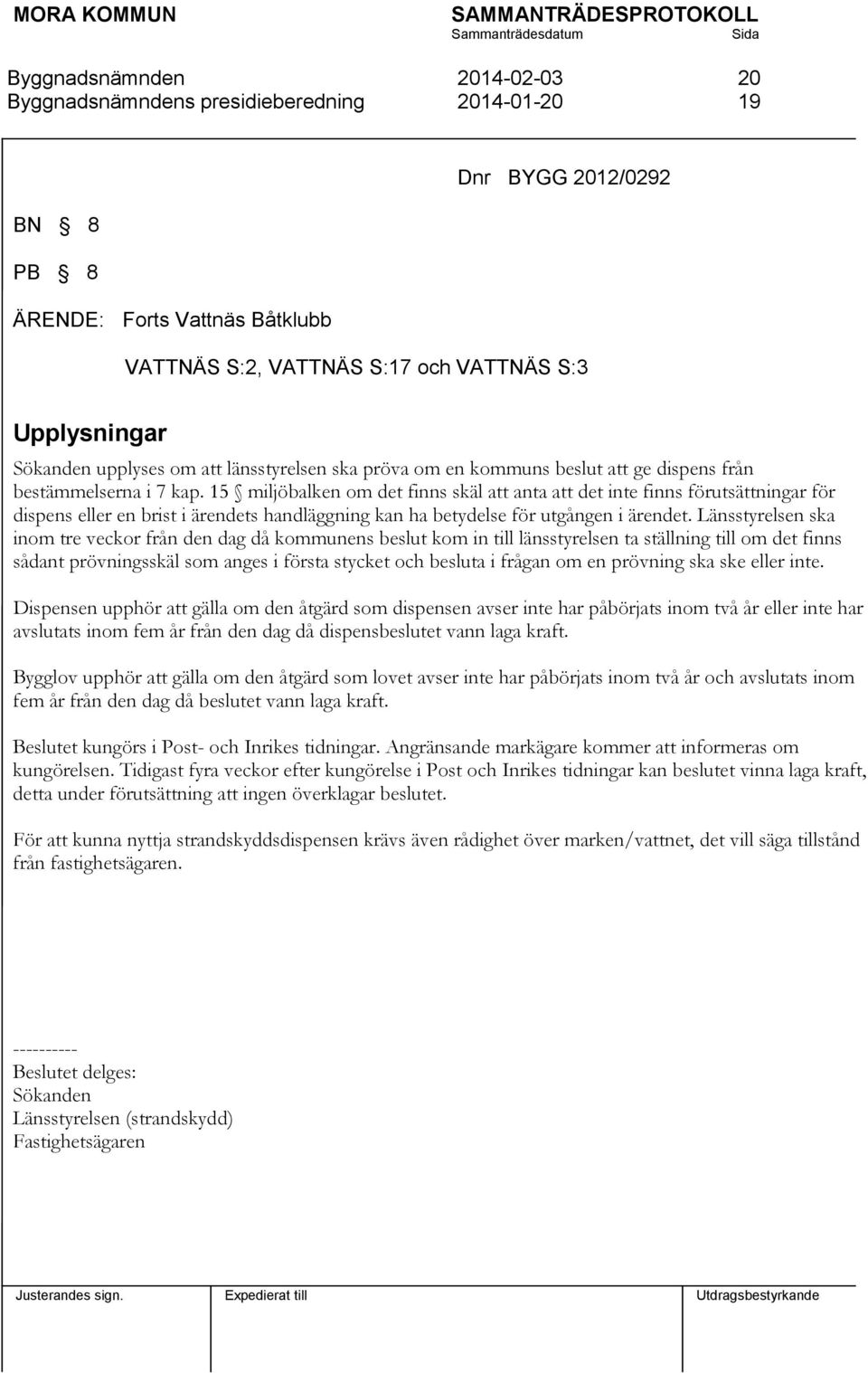 15 miljöbalken om det finns skäl att anta att det inte finns förutsättningar för dispens eller en brist i ärendets handläggning kan ha betydelse för utgången i ärendet.