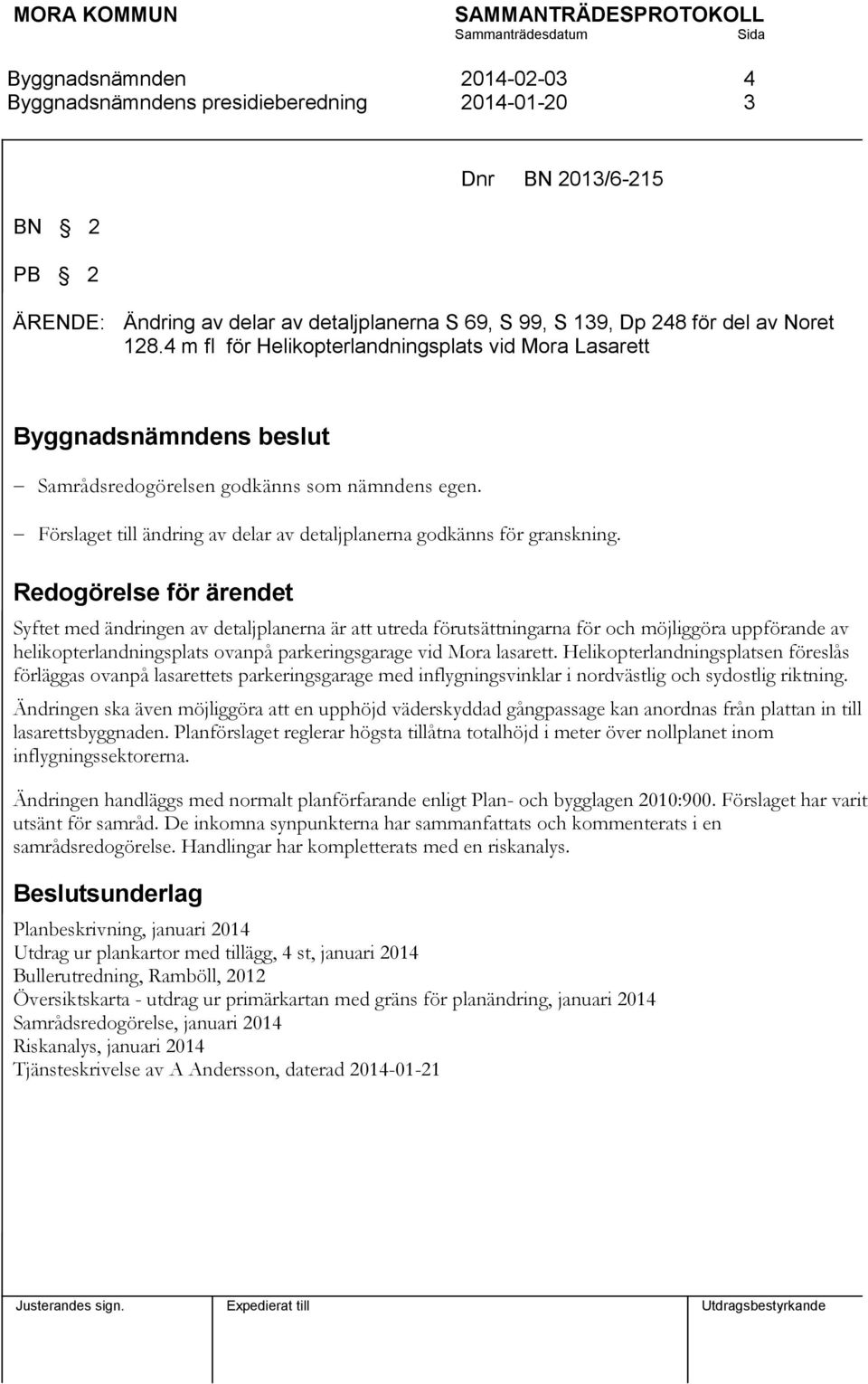 Redogörelse för ärendet Syftet med ändringen av detaljplanerna är att utreda förutsättningarna för och möjliggöra uppförande av helikopterlandningsplats ovanpå parkeringsgarage vid Mora lasarett.