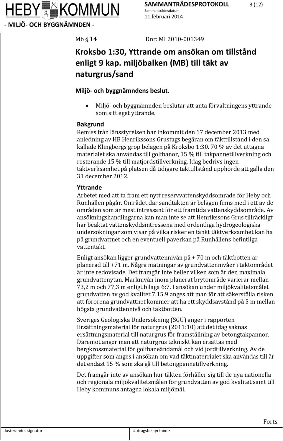 Bakgrund Remiss från länsstyrelsen har inkommit den 17 december 2013 med anledning av HB Henrikssons Grustags begäran om täkttillstånd i den så kallade Klingbergs grop belägen på Kroksbo 1:30.