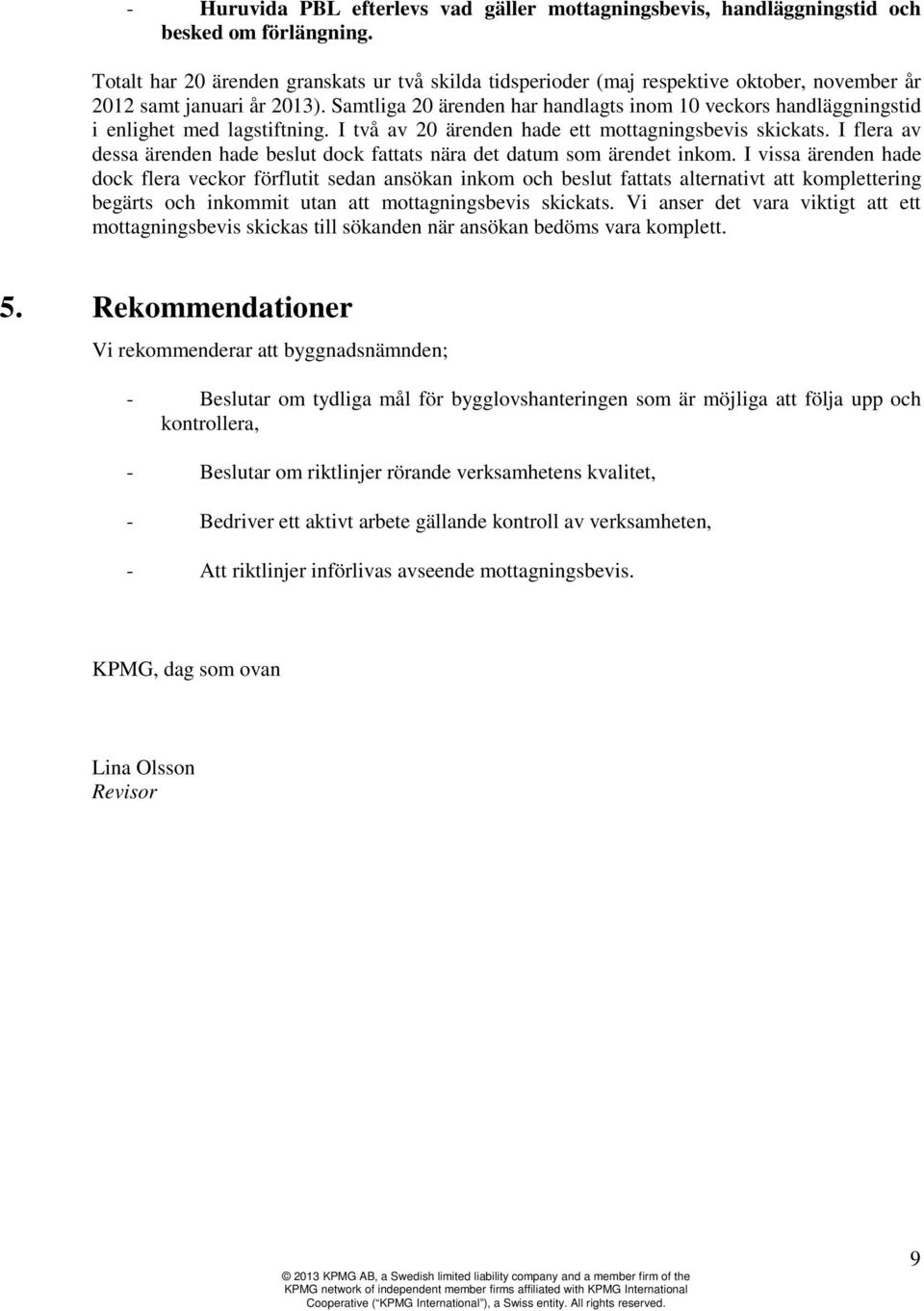 Samtliga 20 ärenden har handlagts inom 10 veckors handläggningstid i enlighet med lagstiftning. I två av 20 ärenden hade ett mottagningsbevis skickats.