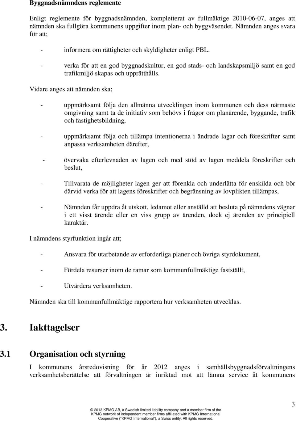 - verka för att en god byggnadskultur, en god stads- och landskapsmiljö samt en god trafikmiljö skapas och upprätthålls.