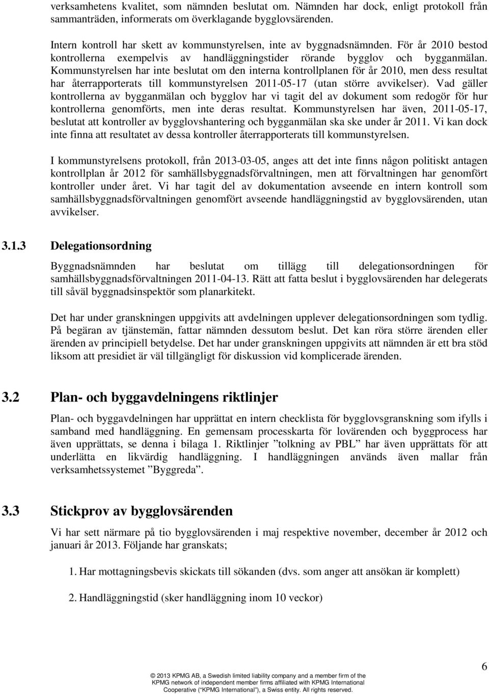 Kommunstyrelsen har inte beslutat om den interna kontrollplanen för år 2010, men dess resultat har återrapporterats till kommunstyrelsen 2011-05-17 (utan större avvikelser).