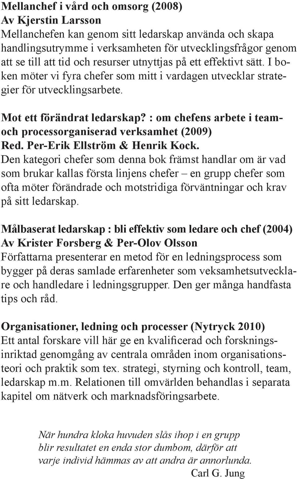 : om chefens arbete i teamoch processorganiserad verksamhet (2009) Red. Per-Erik Ellström & Henrik Kock.