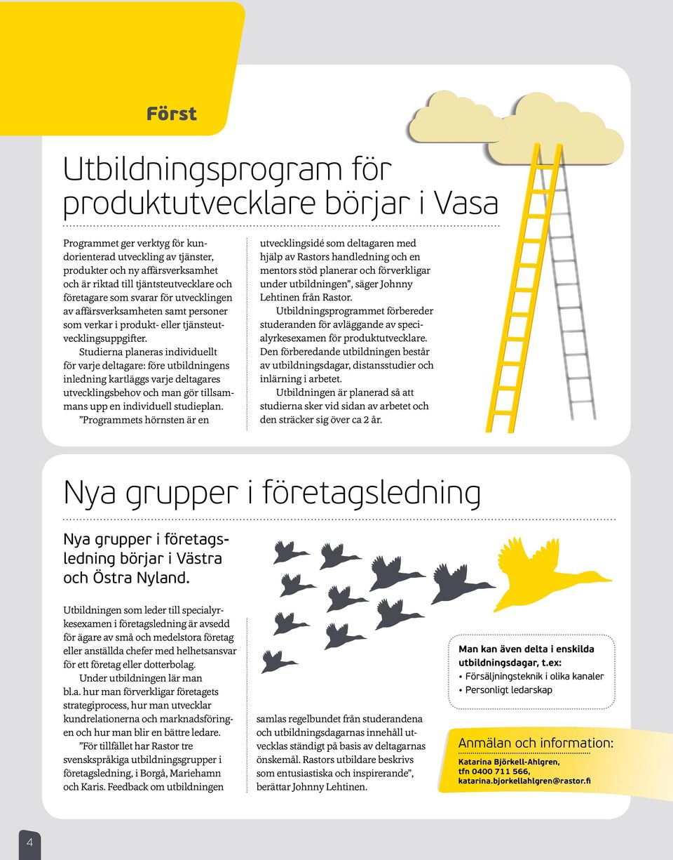 Studierna planeras individuellt för varje deltagare: före utbildningens inledning kartläggs varje deltagares utvecklingsbehov och man gör tillsammans upp en individuell studieplan.