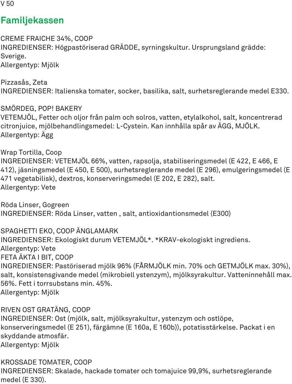 BAKERY VETEMJÖL, Fetter och oljor från palm och solros, vatten, etylalkohol, salt, koncentrerad citronjuice, mjölbehandlingsmedel: L-Cystein. Kan innhålla spår av ÄGG, MJÖLK.