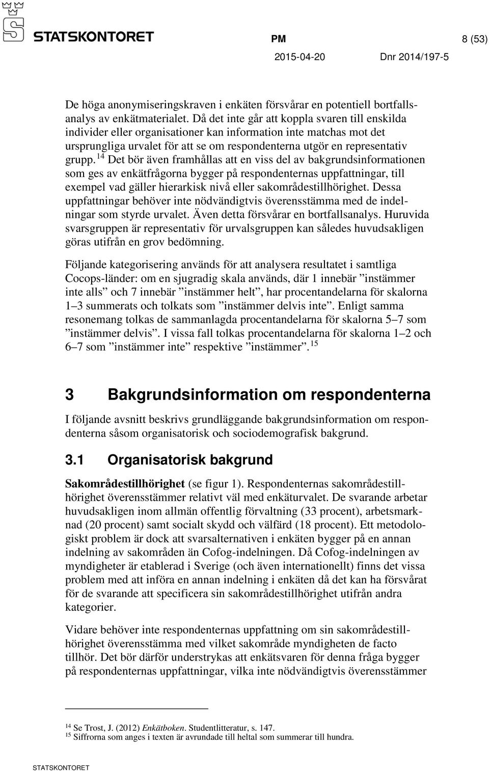 14 Det bör även framhållas att en viss del av bakgrundsinformationen som ges av enkätfrågorna bygger på respondenternas uppfattningar, till exempel vad gäller hierarkisk nivå eller