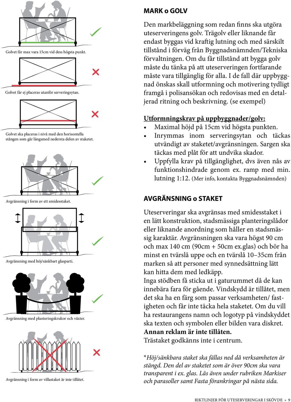 Trägolv eller liknande får endast byggas vid kraftig lutning och med särskilt tillstånd i förväg från Byggnadsnämnden/Tekniska förvaltningen.