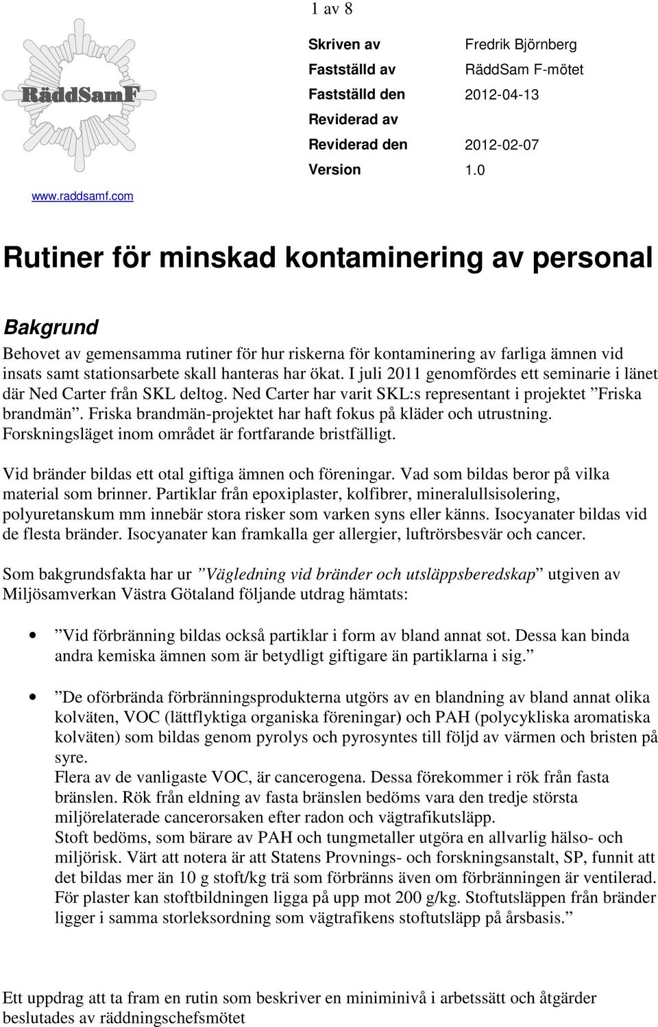 I juli 2011 genomfördes ett seminarie i länet där Ned Carter från SKL deltog. Ned Carter har varit SKL:s representant i projektet Friska brandmän.