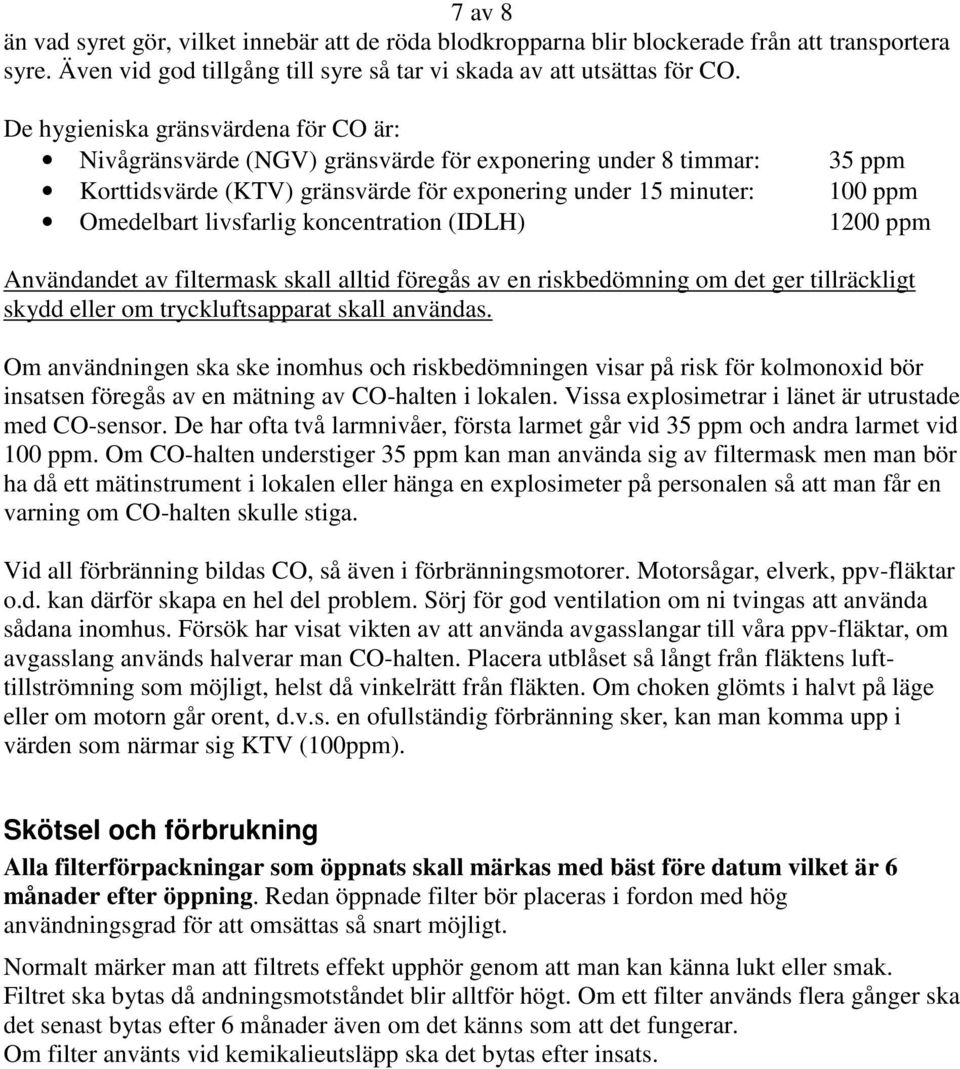 koncentration (IDLH) 35 ppm 100 ppm 1200 ppm Användandet av filtermask skall alltid föregås av en riskbedömning om det ger tillräckligt skydd eller om tryckluftsapparat skall användas.