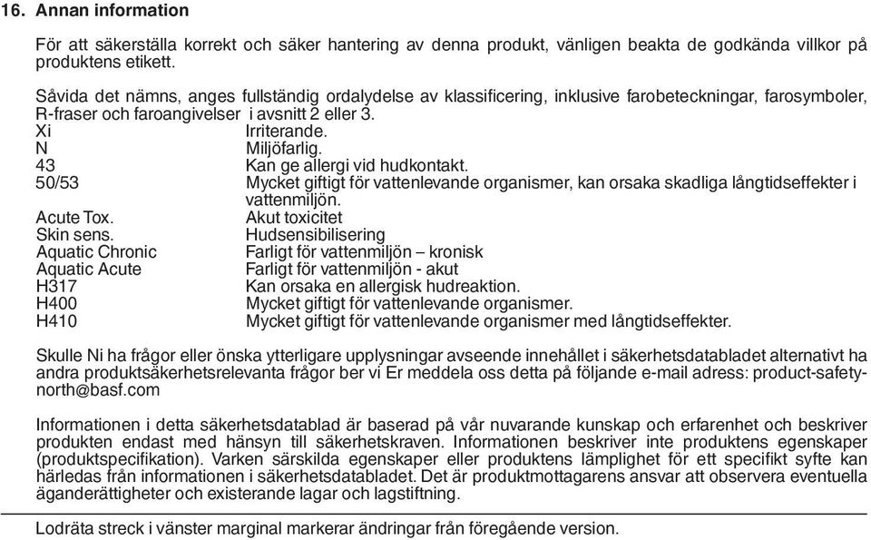 43 Kan ge allergi vid hudkontakt. 50/53 Mycket giftigt för vattenlevande organismer, kan orsaka skadliga långtidseffekter i vattenmiljön. Acute Tox. Akut toxicitet Skin sens.