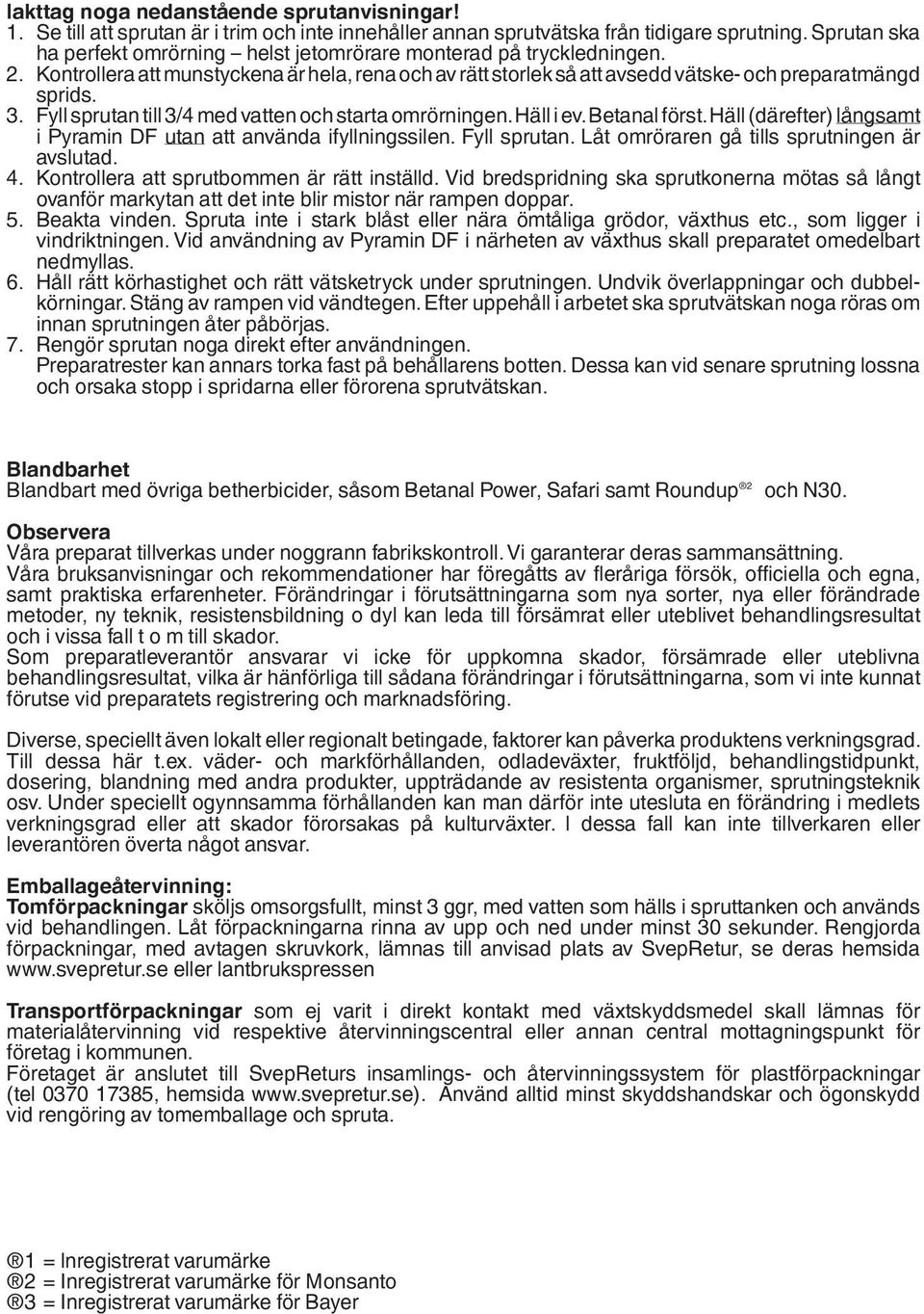 Fyll sprutan till 3/4 med vatten och starta omrörningen. Häll i ev. Betanal först. Häll (därefter) långsamt i Pyramin DF utan att använda ifyllningssilen. Fyll sprutan.