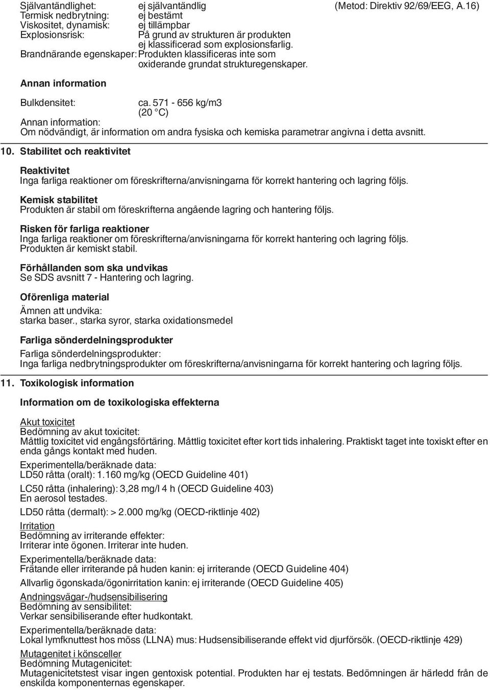 Brandnärande egenskaper: Produkten klassificeras inte som oxiderande grundat strukturegenskaper. Annan information Bulkdensitet: ca.