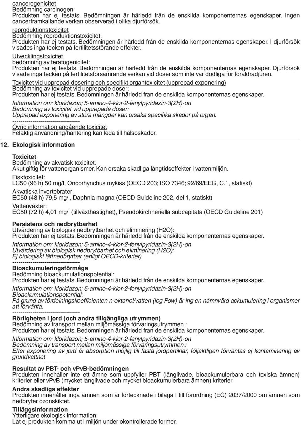 I djurförsök visades inga tecken på fertilitetsstörande effekter. Utvecklingstoxicitet bedömning av teratogenicitet: Produkten har ej testats.