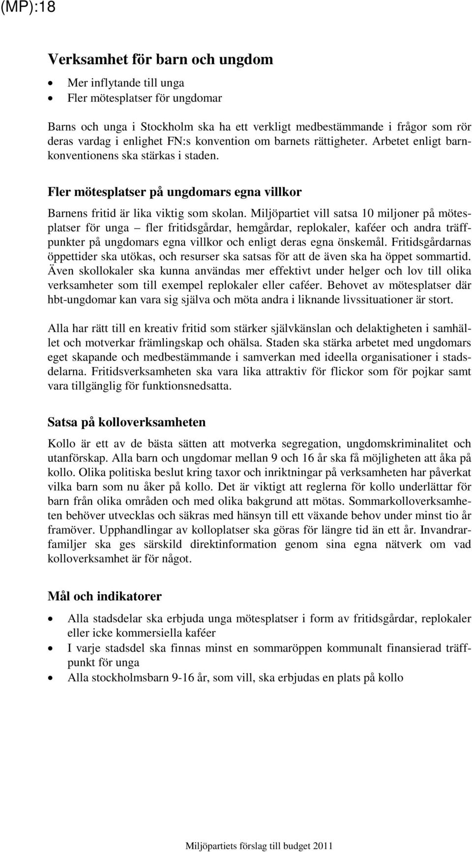 Miljöpartiet vill satsa 10 miljoner på mötesplatser för unga fler fritidsgårdar, hemgårdar, replokaler, kaféer och andra träffpunkter på ungdomars egna villkor och enligt deras egna önskemål.