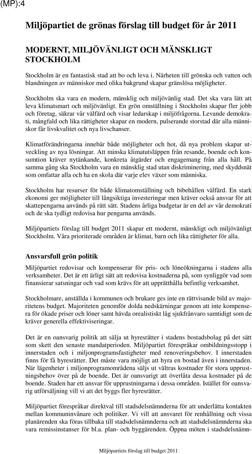 Det ska vara lätt att leva klimatsmart och miljövänligt. En grön omställning i Stockholm skapar fler jobb och företag, säkrar vår välfärd och visar ledarskap i miljöfrågorna.