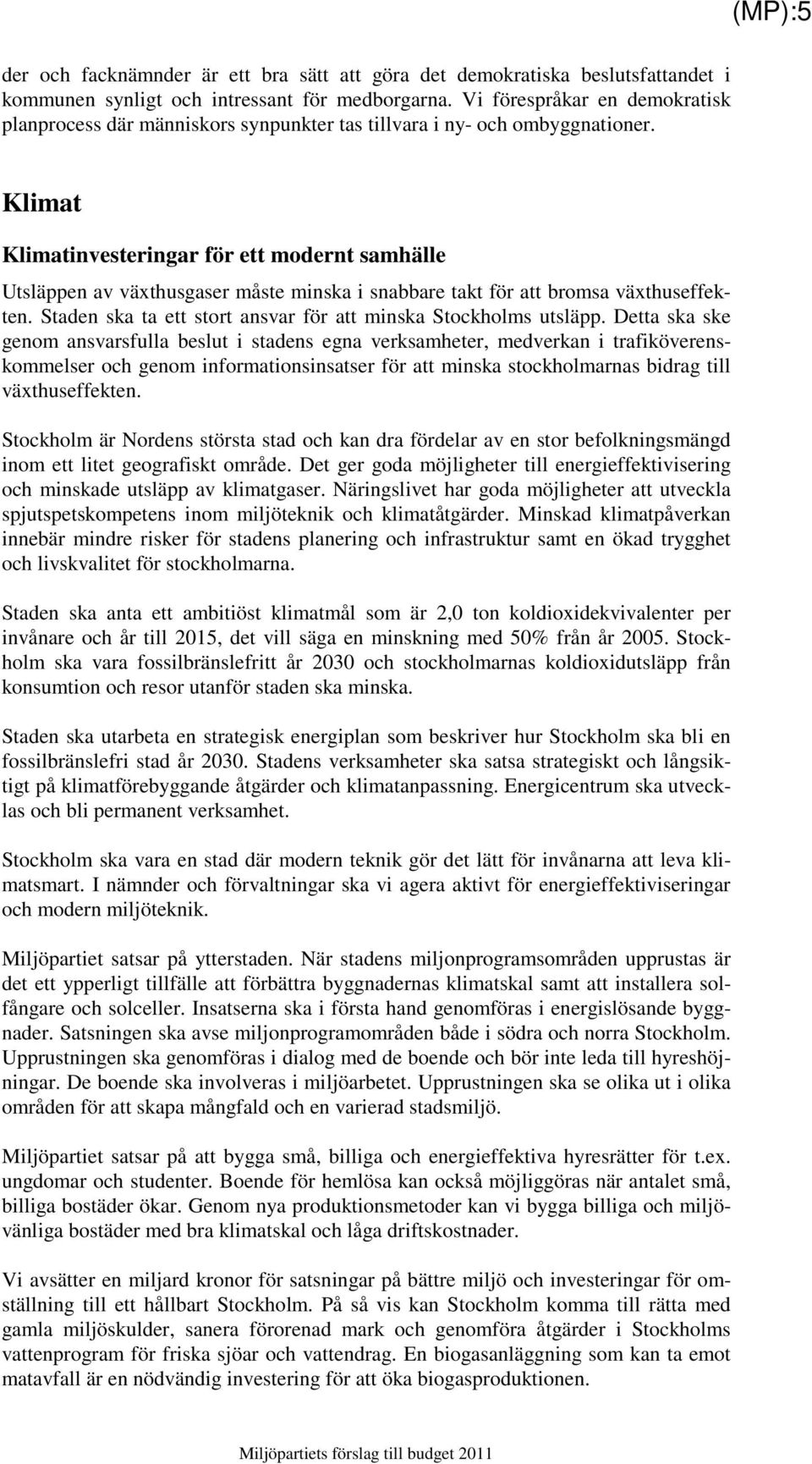 Klimat Klimatinvesteringar för ett modernt samhälle Utsläppen av växthusgaser måste minska i snabbare takt för att bromsa växthuseffekten.