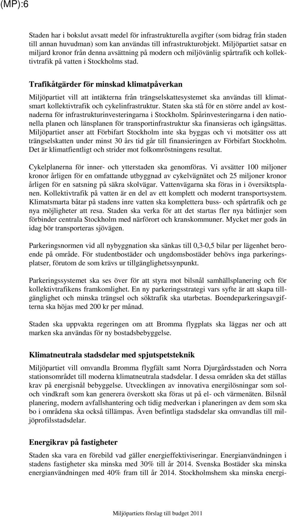 Trafikåtgärder för minskad klimatpåverkan Miljöpartiet vill att intäkterna från trängselskattesystemet ska användas till klimatsmart kollektivtrafik och cykelinfrastruktur.