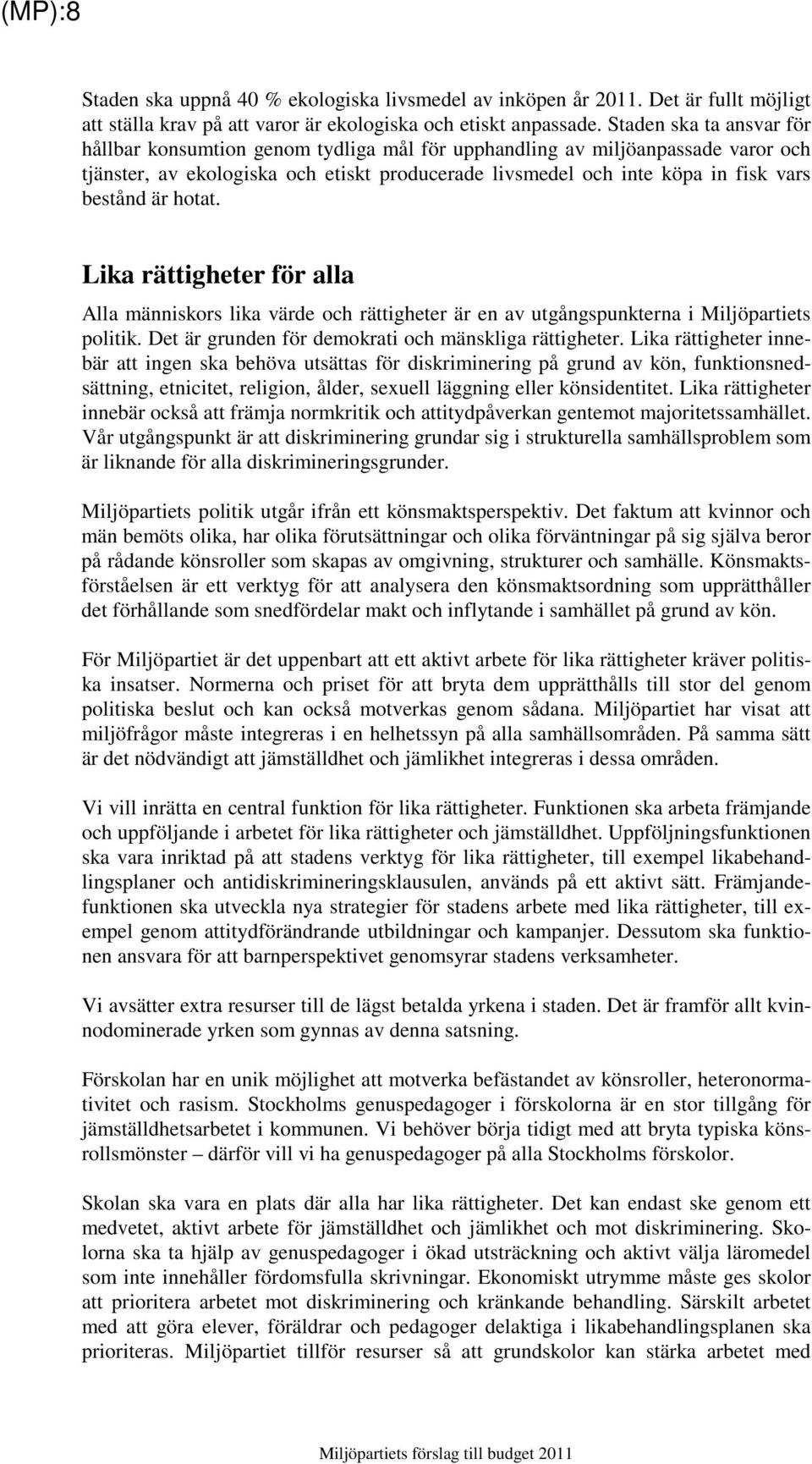 är hotat. Lika rättigheter för alla Alla människors lika värde och rättigheter är en av utgångspunkterna i Miljöpartiets politik. Det är grunden för demokrati och mänskliga rättigheter.