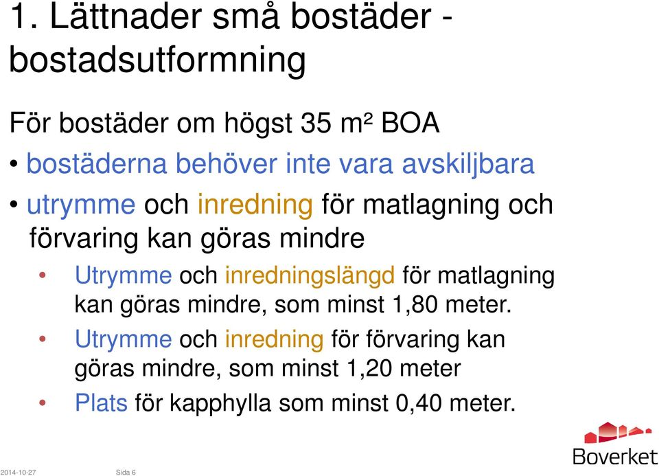 och inredningslängd för matlagning kan göras mindre, som minst 1,80 meter.