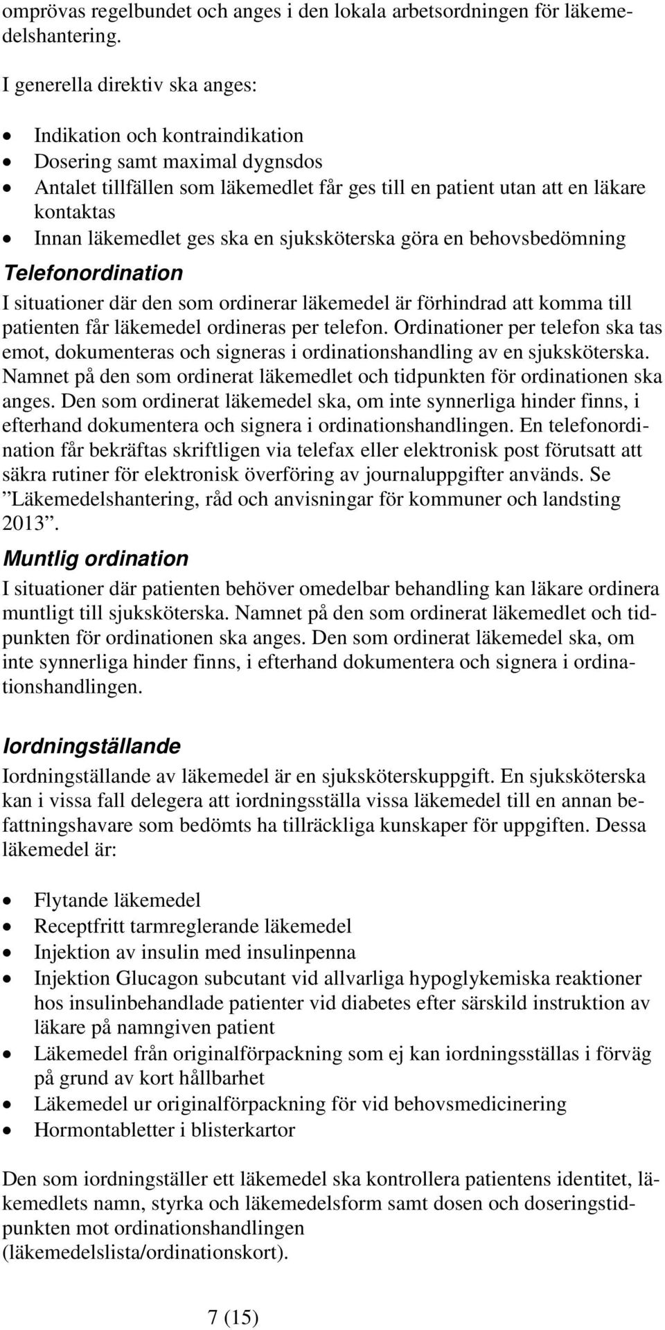 ges ska en sjuksköterska göra en behovsbedömning Telefonordination I situationer där den som ordinerar läkemedel är förhindrad att komma till patienten får läkemedel ordineras per telefon.