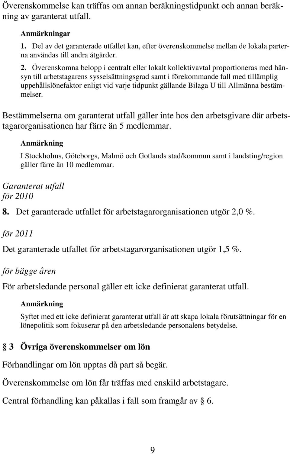 Överenskomna belopp i centralt eller lokalt kollektivavtal proportioneras med hänsyn till arbetstagarens sysselsättningsgrad samt i förekommande fall med tillämplig uppehållslönefaktor enligt vid