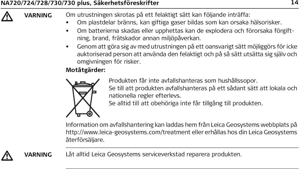 Genom att göra sig av med utrustningen på ett oansvarigt sätt möjliggörs för icke auktoriserad person att använda den felaktigt och på så sätt utsätta sig själv och omgivningen för risker.