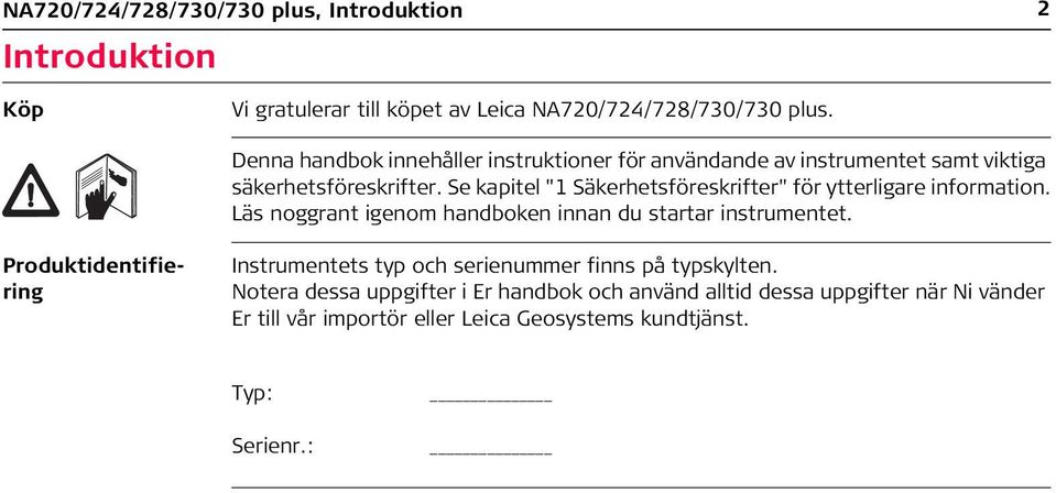 Se kapitel "1 Säkerhetsföreskrifter" för ytterligare information. Läs noggrant igenom handboken innan du startar instrumentet.