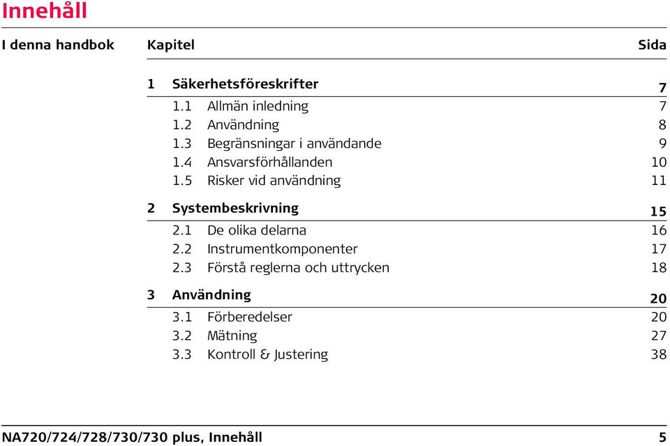 5 Risker vid användning 11 2 Systembeskrivning 15 2.1 De olika delarna 16 2.2 Instrumentkomponenter 17 2.