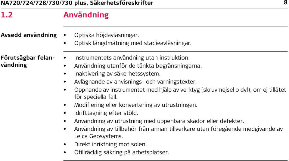 Avlägnande av anvisnings- och varningstexter. Öppnande av instrumentet med hjälp av verktyg (skruvmejsel o dyl), om ej tillåtet för speciella fall.