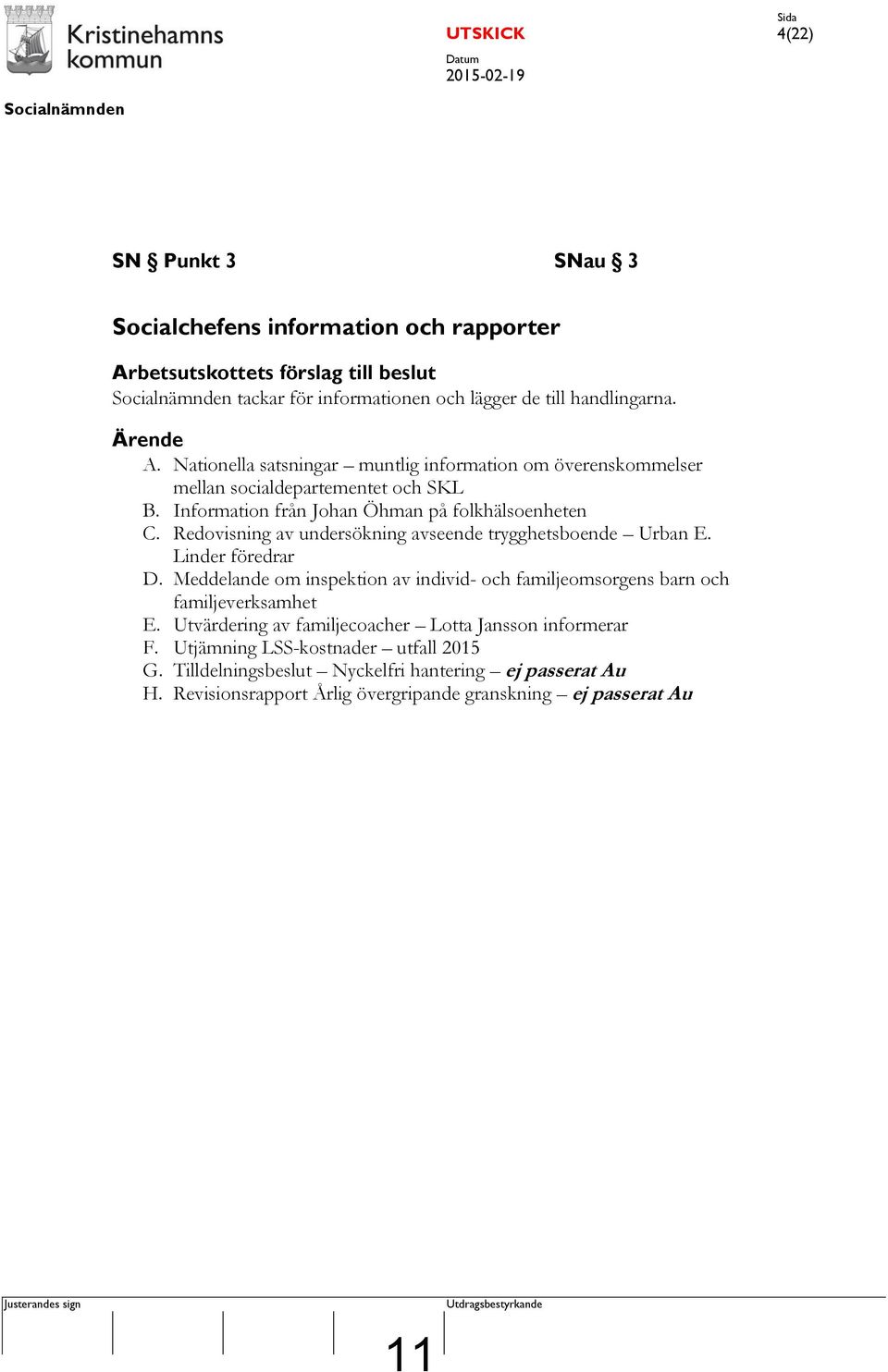 Redovisning av undersökning avseende trygghetsboende Urban E. Linder föredrar D. Meddelande om inspektion av individ- och familjeomsorgens barn och familjeverksamhet E.