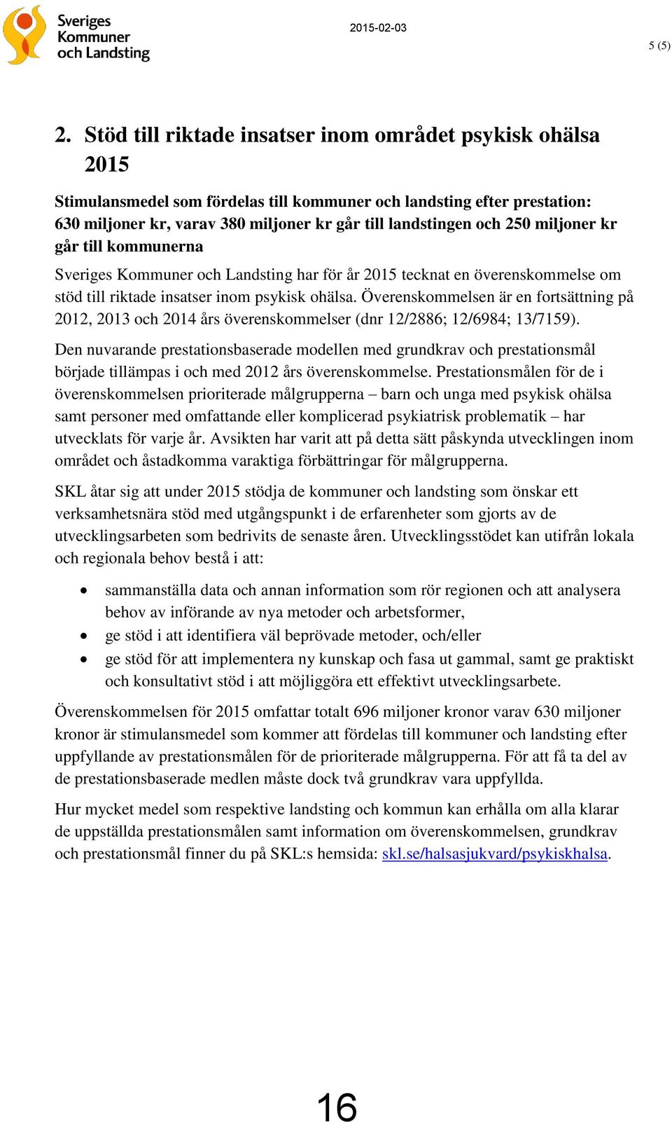 250 miljoner kr går till kommunerna Sveriges Kommuner och Landsting har för år 2015 tecknat en överenskommelse om stöd till riktade insatser inom psykisk ohälsa.