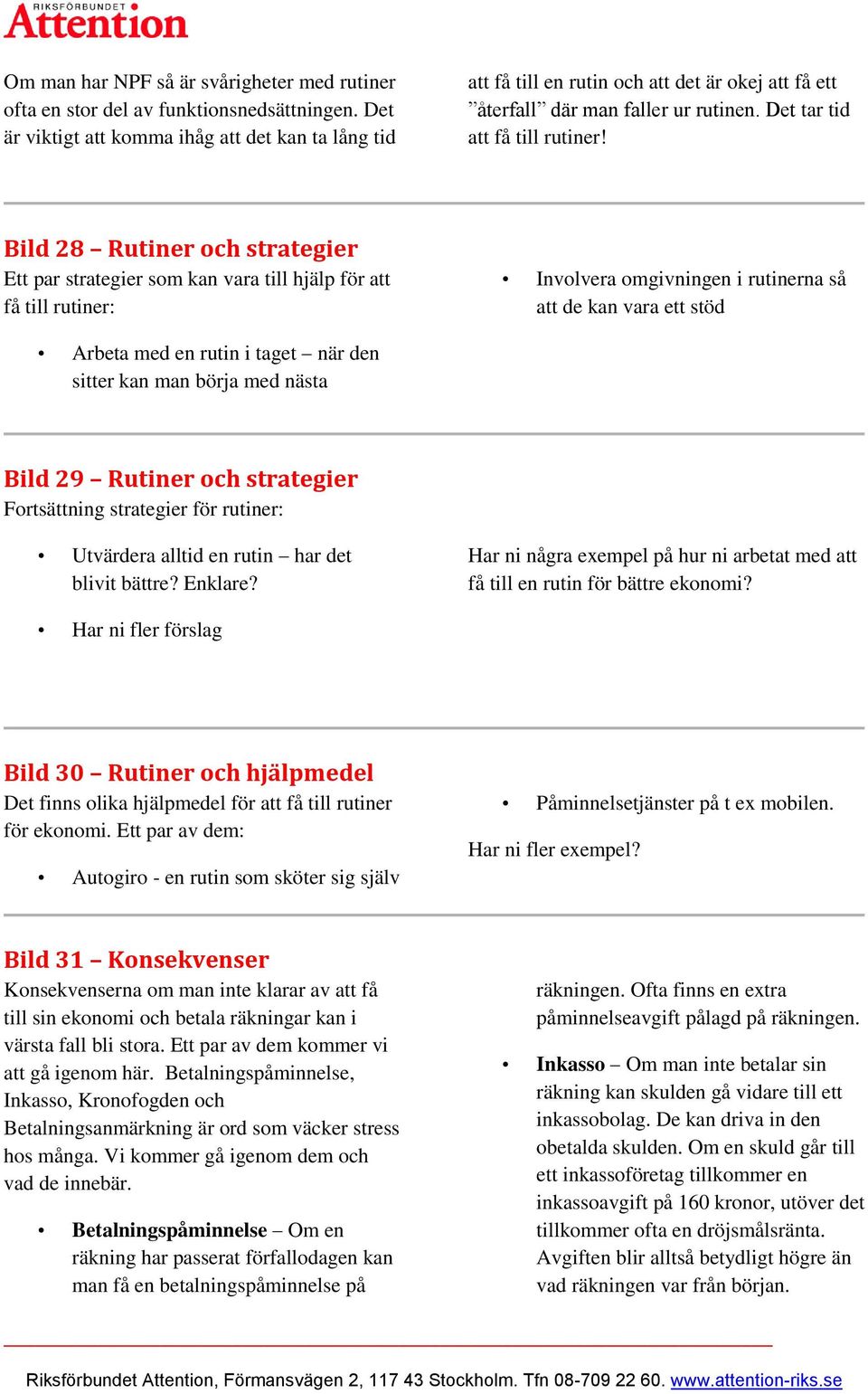 Bild 28 Rutiner och strategier Ett par strategier som kan vara till hjälp för att få till rutiner: Involvera omgivningen i rutinerna så att de kan vara ett stöd Arbeta med en rutin i taget när den