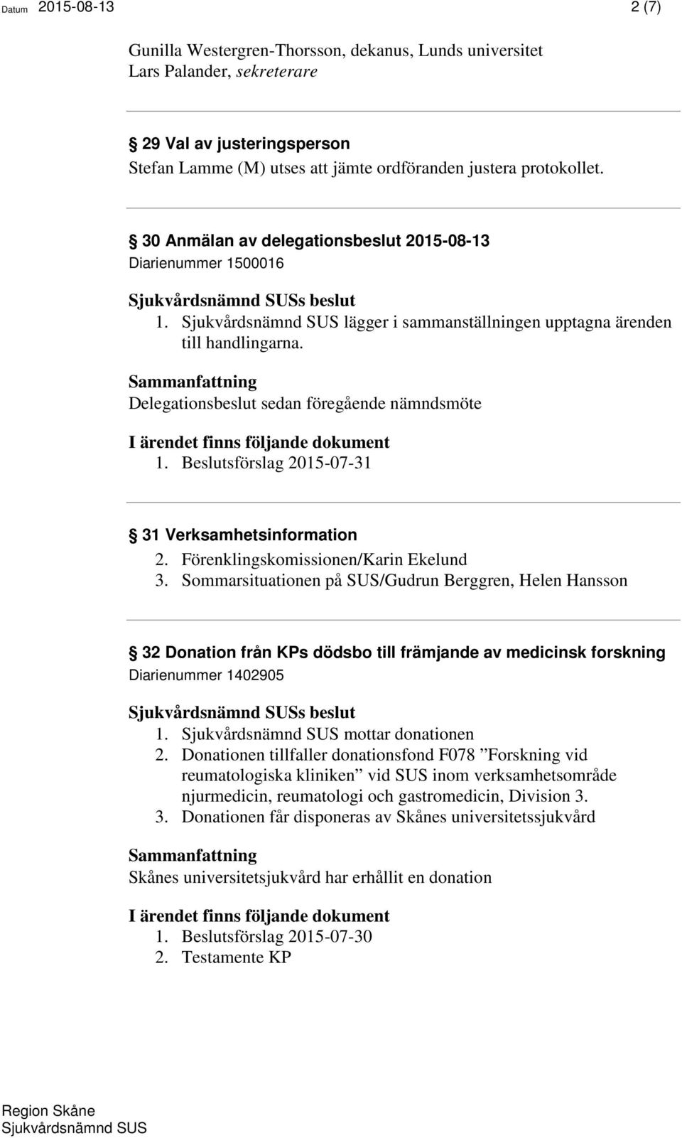 Beslutsförslag 2015-07-31 31 Verksamhetsinformation 2. Förenklingskomissionen/Karin Ekelund 3.
