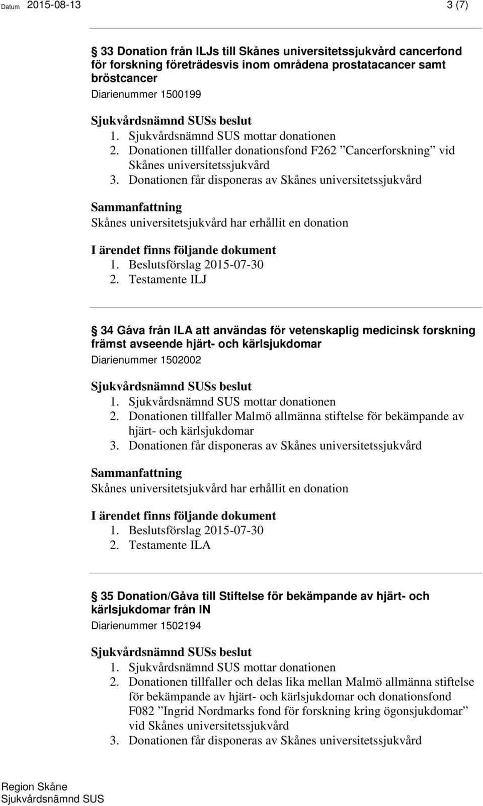 Donationen får disponeras av Skånes universitetssjukvård Skånes universitetsjukvård har erhållit en donation 1. Beslutsförslag 2015-07-30 2.