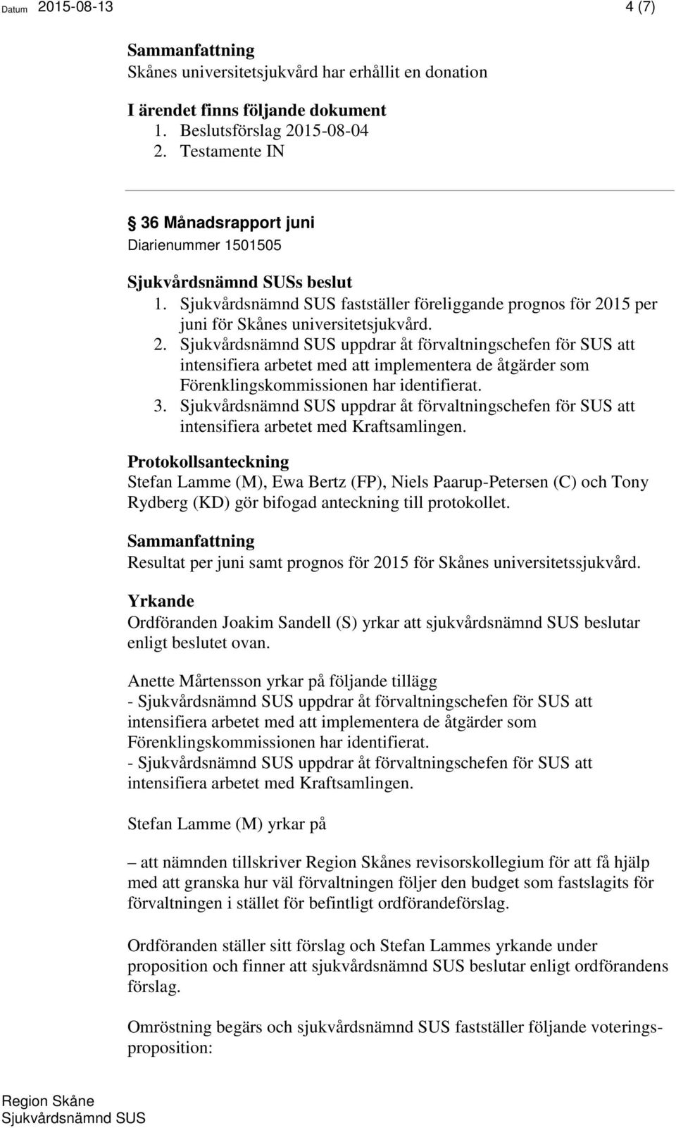 3. uppdrar åt förvaltningschefen för SUS att intensifiera arbetet med Kraftsamlingen.