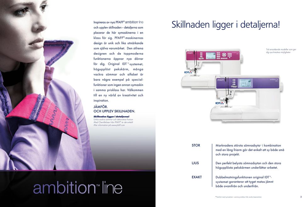 Original IDT -systemet, högupplöst pekskärm, många vackra sömmar och alfabet är bara några exempel på specialfunktioner som ingen annan symaskin i samma prisklass har.