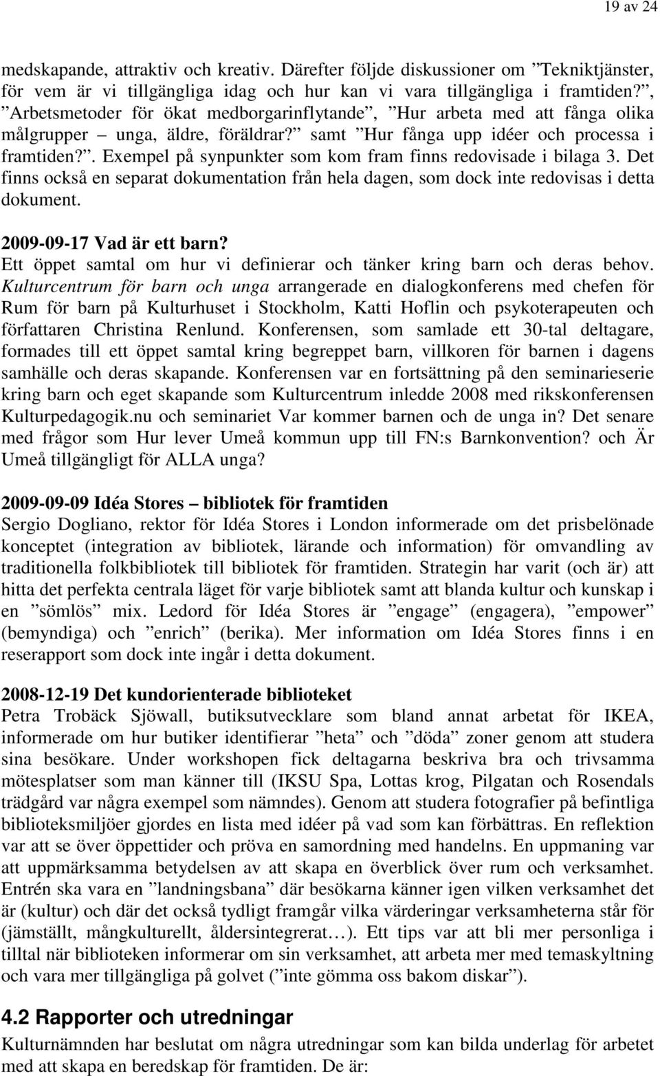 . Exempel på synpunkter som kom fram finns redovisade i bilaga 3. Det finns också en separat dokumentation från hela dagen, som dock inte redovisas i detta dokument. 2009-09-17 Vad är ett barn?