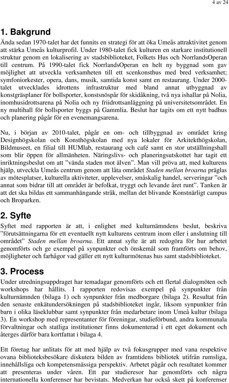 På 1990-talet fick NorrlandsOperan en helt ny byggnad som gav möjlighet att utveckla verksamheten till ett scenkonsthus med bred verksamhet; symfoniorkester, opera, dans, musik, samtida konst samt en