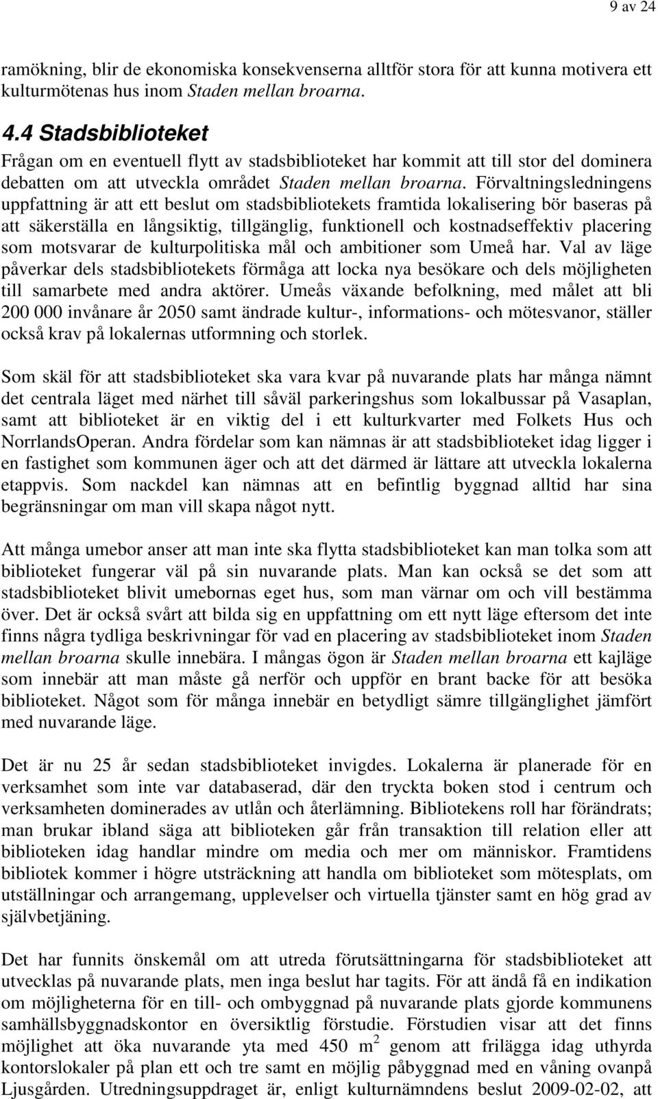 Förvaltningsledningens uppfattning är att ett beslut om stadsbibliotekets framtida lokalisering bör baseras på att säkerställa en långsiktig, tillgänglig, funktionell och kostnadseffektiv placering