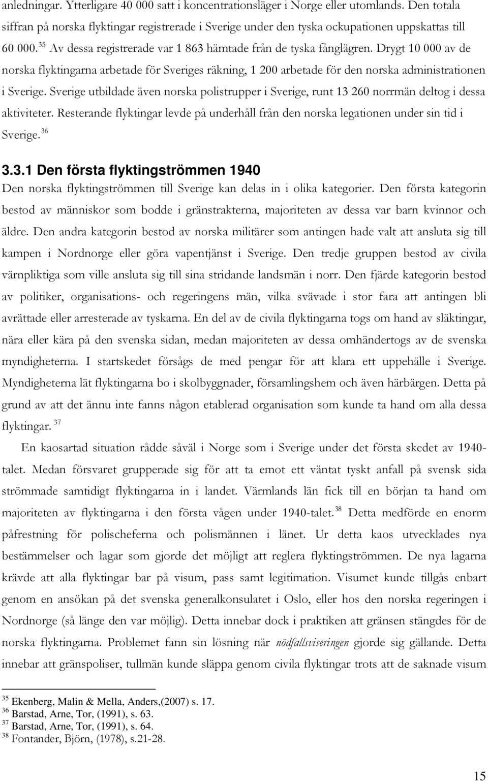 Sverige utbildade även norska polistrupper i Sverige, runt 13 260 norrmän deltog i dessa aktiviteter. Resterande flyktingar levde på underhåll från den norska legationen under sin tid i Sverige. 36 3.