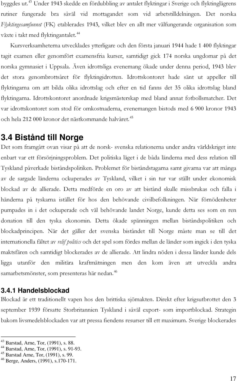 44 Kursverksamheterna utvecklades ytterligare och den första januari 1944 hade 1 400 flyktingar tagit examen eller genomfört examensfria kurser, samtidigt gick 174 norska ungdomar på det norska