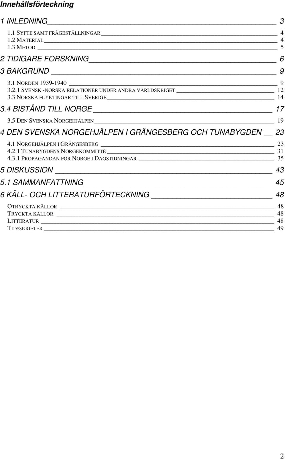 5 DEN SVENSKA NORGEHJÄLPEN 19 4 DEN SVENSKA NORGEHJÄLPEN I GRÄNGESBERG OCH TUNABYGDEN 23 4.1 NORGEHJÄLPEN I GRÄNGESBERG 23 4.2.1 TUNABYGDENS NORGEKOMMITTÉ 31 4.