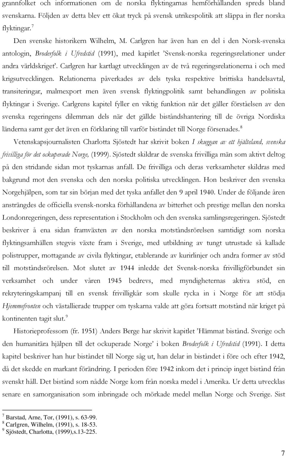 Carlgren har även han en del i den Norsk-svenska antologin, Broderfolk i Ufredstid (1991), med kapitlet Svensk-norska regeringsrelationer under andra världskriget.