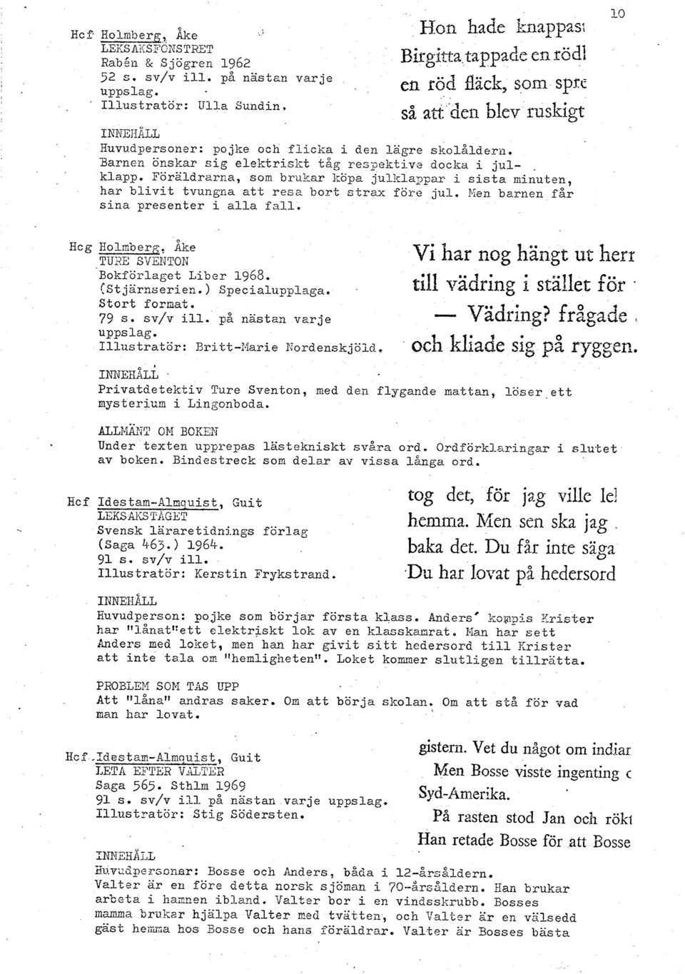 Föraldrarna, som brukar köpa julklaypar ssta mnuten, har blvt tvungna att res2 bort strax före jul. I.kn barnen får sna presenter alla fall. V har nog hangt ut hen Bokförlaget Lber 1968. Cstjôrnseren.