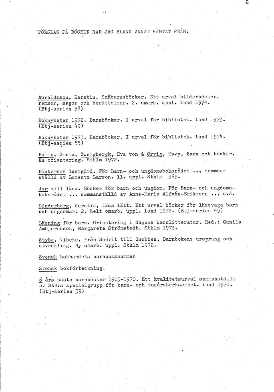 Sthlm 1972, Böckernas lustgard. För Barn- och ungdomsboksradet... sammanställd av Lorentz Larson. 11. uppl. Stnln 1969. -E; vll läsa. Böcker för barn och ungdom. För Barn- och ungdomsboksrådet.