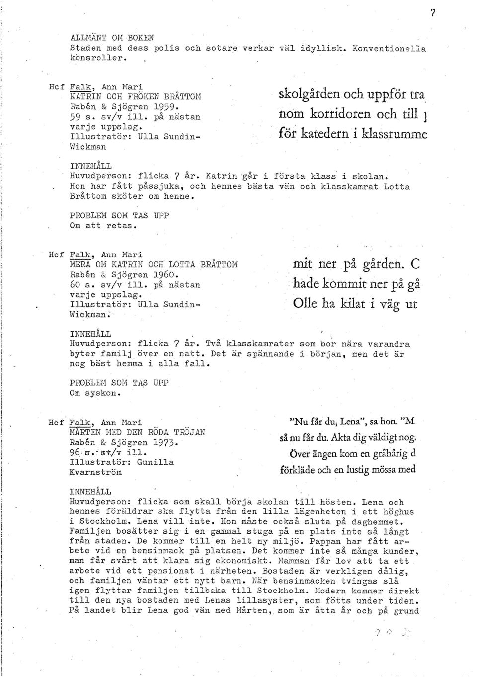 catrn g& första klass' skolan,. Hon har fått passjuka, och hennes basta van och klasskamrat Lotta Bråttom sköter om henne. PROE3EM SOM W5 UIP Om att retas.