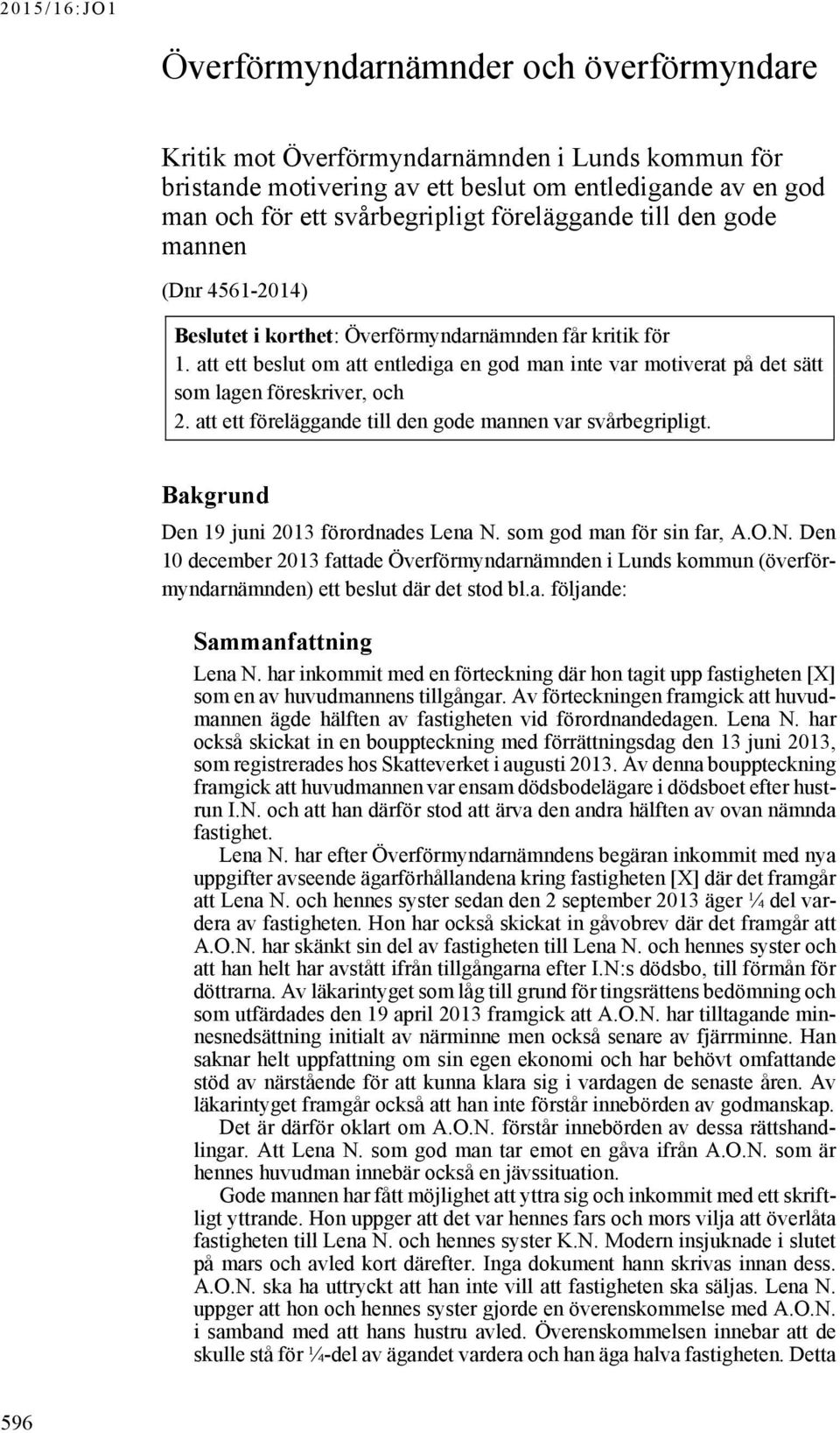 att ett beslut om att entlediga en god man inte var motiverat på det sätt som lagen föreskriver, och 2. att ett föreläggande till den gode mannen var svårbegripligt.